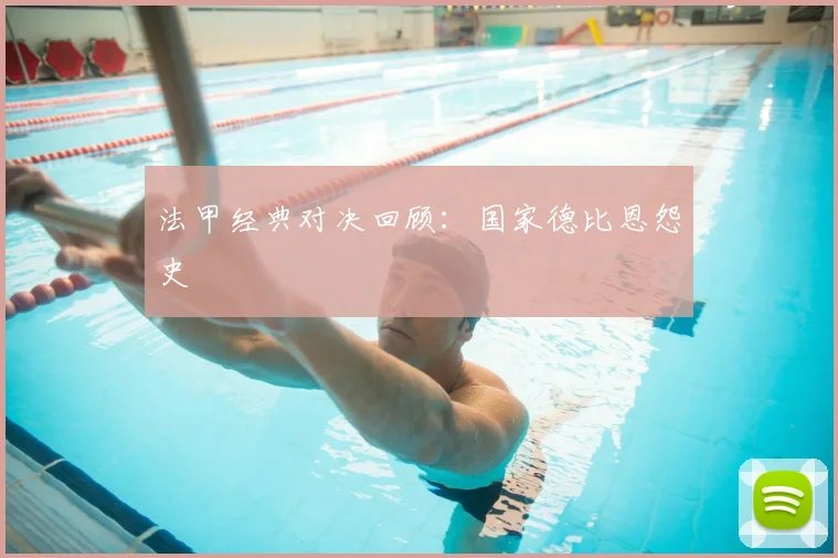 法甲经典对决回顾:国家德比恩怨史