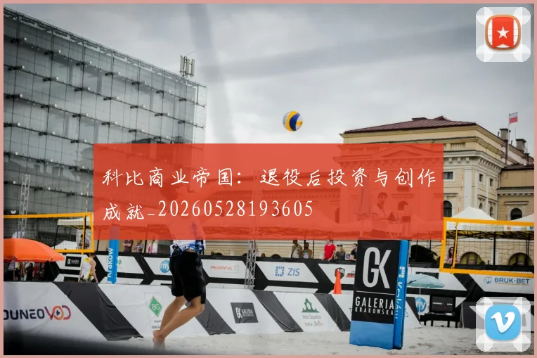 科比商业帝国:退役后投资与创作成就_20260528193605