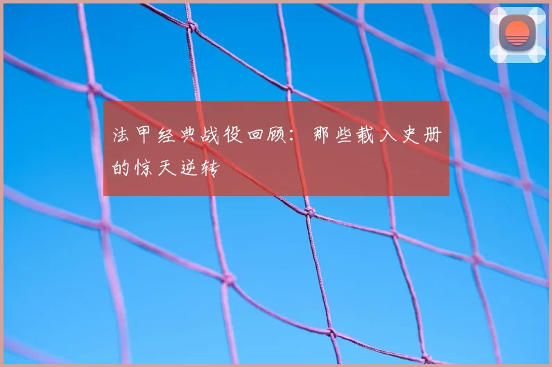 法甲经典战役回顾：那些载入史册的惊天逆转
