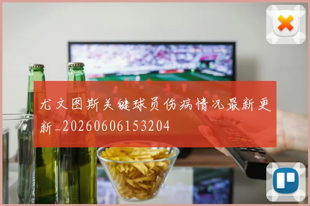 尤文图斯关键球员伤病情况最新更新_20260606153204