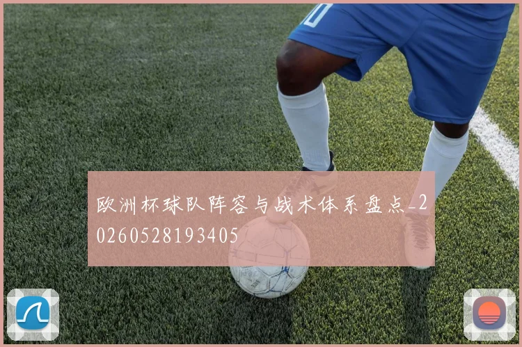 欧洲杯球队阵容与战术体系盘点_20260528193405